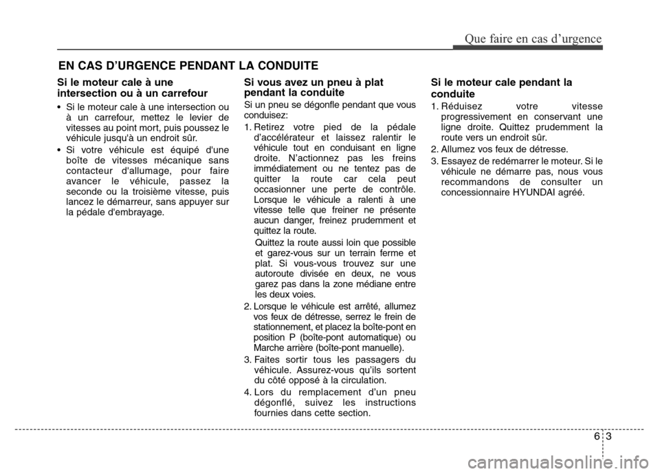 Hyundai Elantra 2013 Manuel du propriétaire (in French) 63
Que faire en cas d’urgence
Si le moteur cale à une
intersection ou à un carrefour
• Si le moteur cale à une intersection ou
à un carrefour, mettez le levier de
vitesses au point mort, puis Hyundai Elantra 2013 Manuel du propriétaire (in French) 63
Que faire en cas d’urgence
Si le moteur cale à une
intersection ou à un carrefour
• Si le moteur cale à une intersection ou
à un carrefour, mettez le levier de
vitesses au point mort, puis