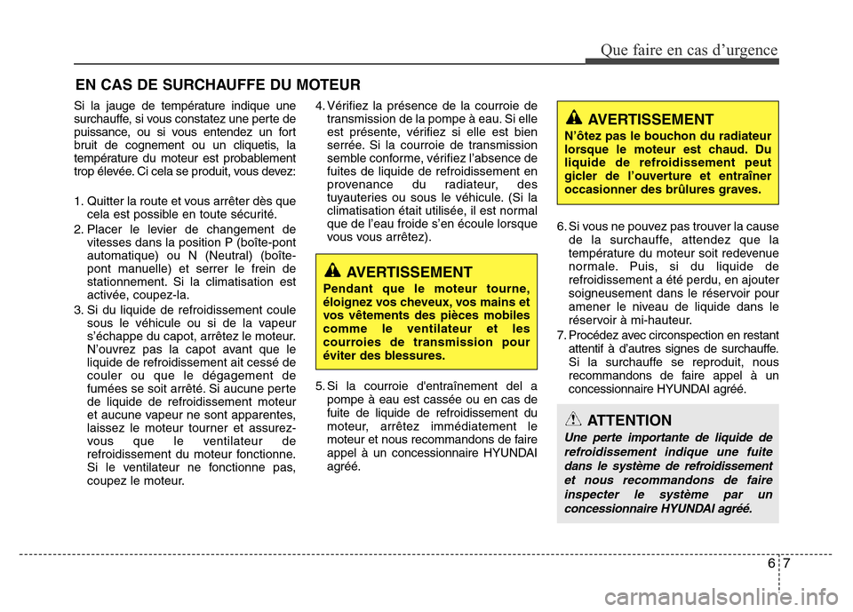 Hyundai Elantra 2013 Manuel du propriétaire (in French) 67
Que faire en cas d’urgence
EN CAS DE SURCHAUFFE DU MOTEUR
Si la jauge de température indique une
surchauffe, si vous constatez une perte de
puissance, ou si vous entendez un fort
bruit de cognem Hyundai Elantra 2013 Manuel du propriétaire (in French) 67
Que faire en cas d’urgence
EN CAS DE SURCHAUFFE DU MOTEUR
Si la jauge de température indique une
surchauffe, si vous constatez une perte de
puissance, ou si vous entendez un fort
bruit de cognem