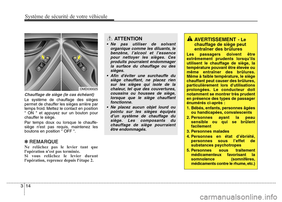 Hyundai Elantra 2013  Manuel du propriétaire (in French) Système de sécurité de votre véhicule
14 3
Chauffage de siège (le cas échéant)
Le système de chauffage des sièges
permet de chauffer les sièges arrière par
temps froid. Mettez le contact en