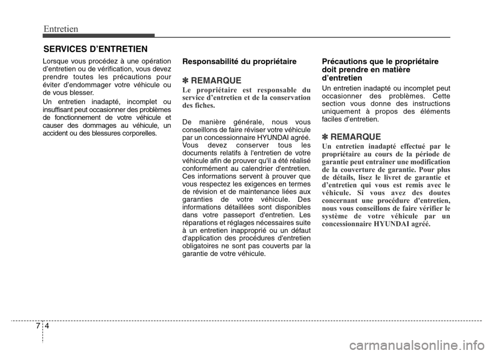 Hyundai Elantra 2013 Manuel du propriétaire (in French) Entretien
4 7
SERVICES D’ENTRETIEN
Lorsque vous procédez à une opération
d’entretien ou de vérification, vous devez
prendre toutes les précautions pour
éviter d’endommager votre véhicule Hyundai Elantra 2013 Manuel du propriétaire (in French) Entretien
4 7
SERVICES D’ENTRETIEN
Lorsque vous procédez à une opération
d’entretien ou de vérification, vous devez
prendre toutes les précautions pour
éviter d’endommager votre véhicule
