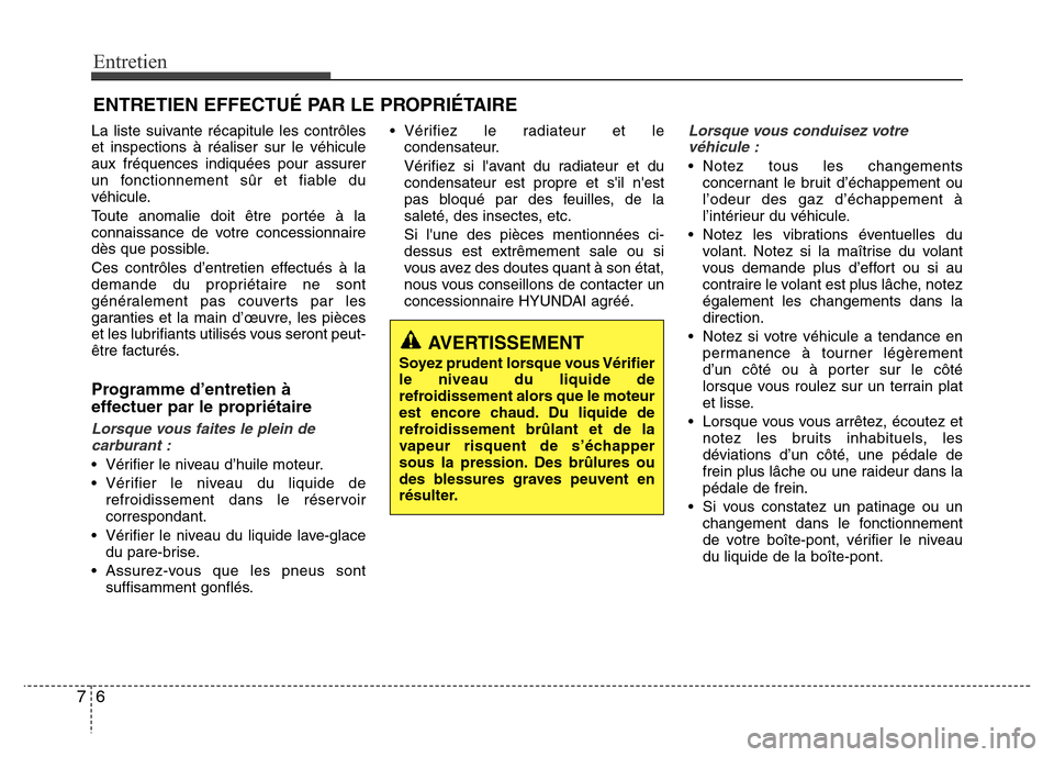 Hyundai Elantra 2013 Manuel du propriétaire (in French) Entretien
6 7
ENTRETIEN EFFECTUÉ PAR LE PROPRIÉTAIRE
La liste suivante récapitule les contrôles
et inspections à réaliser sur le véhicule
aux fréquences indiquées pour assurer
un fonctionneme Hyundai Elantra 2013 Manuel du propriétaire (in French) Entretien
6 7
ENTRETIEN EFFECTUÉ PAR LE PROPRIÉTAIRE
La liste suivante récapitule les contrôles
et inspections à réaliser sur le véhicule
aux fréquences indiquées pour assurer
un fonctionneme