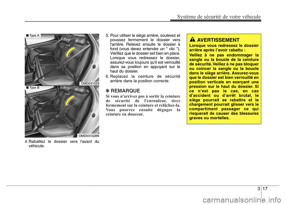 Hyundai Elantra 2013  Manuel du propriétaire (in French) 317
Système de sécurité de votre véhicule 
4. Rabattez le dossier vers lavant du
véhicule.5. Pour utiliser le siège arrière, soulevez et
poussez fermement le dossier vers
larrière. Relevez e