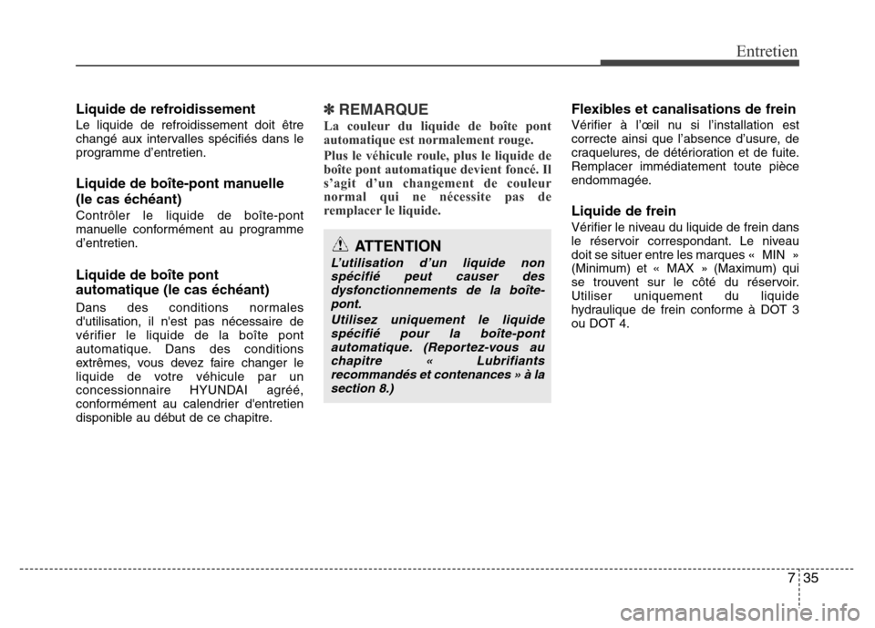 Hyundai Elantra 2013  Manuel du propriétaire (in French) 735
Entretien
Liquide de refroidissement
Le liquide de refroidissement doit être
changé aux intervalles spécifiés dans le
programme d’entretien.
Liquide de boîte-pont manuelle
(le cas échéant