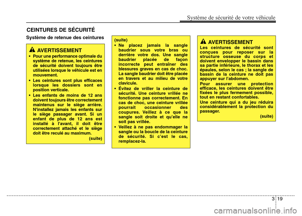 Hyundai Elantra 2013  Manuel du propriétaire (in French) 319
Système de sécurité de votre véhicule 
Système de retenue des ceintures
CEINTURES DE SÉCURITÉ
AVERTISSEMENT
• Pour une performance optimale du
système de retenue, les ceintures
de sécur