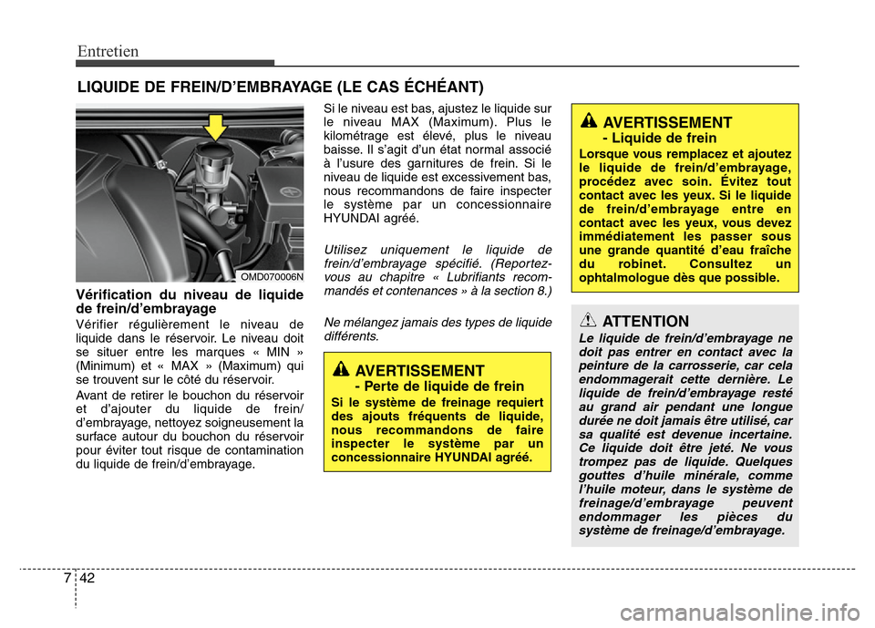 Hyundai Elantra 2013 Manuel du propriétaire (in French) Entretien
42 7
LIQUIDE DE FREIN/D’EMBRAYAGE (LE CAS ÉCHÉANT)
Vérification du niveau de liquide
de frein/d’embrayage
Vérifier régulièrement le niveau de
liquide dans le réservoir. Le niveau Hyundai Elantra 2013 Manuel du propriétaire (in French) Entretien
42 7
LIQUIDE DE FREIN/D’EMBRAYAGE (LE CAS ÉCHÉANT)
Vérification du niveau de liquide
de frein/d’embrayage
Vérifier régulièrement le niveau de
liquide dans le réservoir. Le niveau
