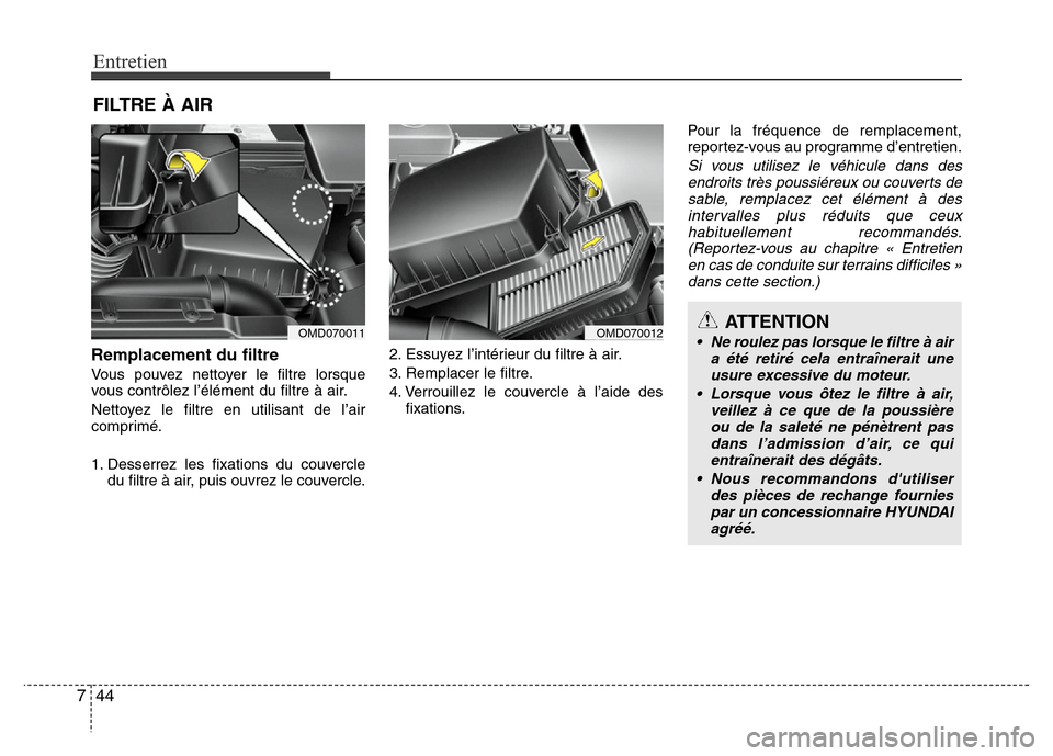Hyundai Elantra 2013 Manuel du propriétaire (in French) Entretien
44 7
FILTRE À AIR
Remplacement du filtre
Vous pouvez nettoyer le filtre lorsque
vous contrôlez l’élément du filtre à air.
Nettoyez le filtre en utilisant de l’air
comprimé.
1. Dess Hyundai Elantra 2013 Manuel du propriétaire (in French) Entretien
44 7
FILTRE À AIR
Remplacement du filtre
Vous pouvez nettoyer le filtre lorsque
vous contrôlez l’élément du filtre à air.
Nettoyez le filtre en utilisant de l’air
comprimé.
1. Dess