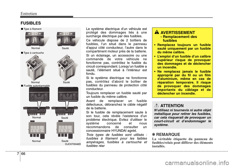Hyundai Elantra 2013 Manuel du propriétaire (in French) Entretien
66 7
FUSIBLES
Le système électrique d’un véhicule est
protégé des dommages liés à une
surcharge électrique par des fusibles.
Ce véhicule dispose de 2 boîtiers de
fusibles, l’un Hyundai Elantra 2013 Manuel du propriétaire (in French) Entretien
66 7
FUSIBLES
Le système électrique d’un véhicule est
protégé des dommages liés à une
surcharge électrique par des fusibles.
Ce véhicule dispose de 2 boîtiers de
fusibles, l’un