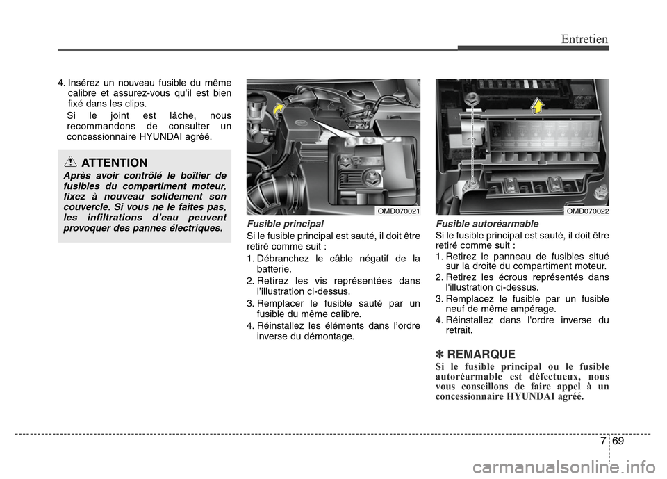 Hyundai Elantra 2013 Manuel du propriétaire (in French) 769
Entretien
4. Insérez un nouveau fusible du même
calibre et assurez-vous qu’il est bien
fixé dans les clips.
Si le joint est lâche, nous
recommandons de consulter un
concessionnaire HYUNDAI a Hyundai Elantra 2013 Manuel du propriétaire (in French) 769
Entretien
4. Insérez un nouveau fusible du même
calibre et assurez-vous qu’il est bien
fixé dans les clips.
Si le joint est lâche, nous
recommandons de consulter un
concessionnaire HYUNDAI a