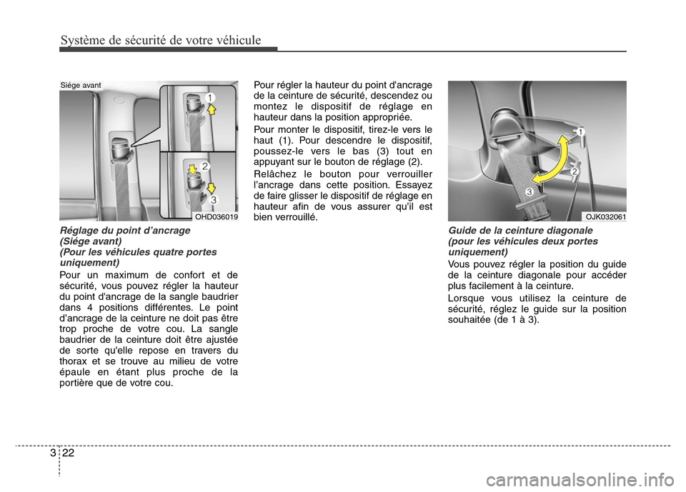 Hyundai Elantra 2013  Manuel du propriétaire (in French) Système de sécurité de votre véhicule 
22 3
Réglage du point d’ancrage 
(Siége avant) 
(Pour les véhicules quatre portes
uniquement)
Pour un maximum de confort et de
sécurité, vous pouvez r