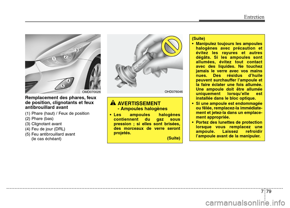 Hyundai Elantra 2013 Manuel du propriétaire (in French) 779
Entretien
Remplacement des phares, feux
de position, clignotants et feux
antibrouillard avant
(1) Phare (haut) / Feux de position
(2) Phare (bas)
(3) Clignotant avant
(4) Feu de jour (DRL)
(5) Feu Hyundai Elantra 2013 Manuel du propriétaire (in French) 779
Entretien
Remplacement des phares, feux
de position, clignotants et feux
antibrouillard avant
(1) Phare (haut) / Feux de position
(2) Phare (bas)
(3) Clignotant avant
(4) Feu de jour (DRL)
(5) Feu