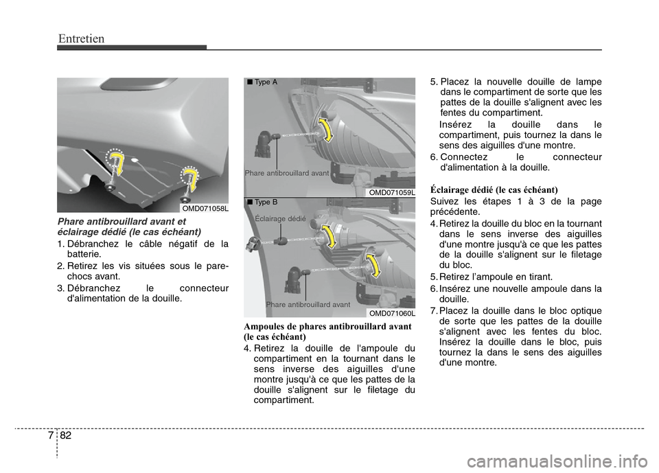 Hyundai Elantra 2013  Manuel du propriétaire (in French) Entretien
82 7
Phare antibrouillard avant et
éclairage dédié (le cas échéant)
1. Débranchez le câble négatif de la
batterie.
2. Retirez les vis situées sous le pare-
chocs avant.
3. Débranch