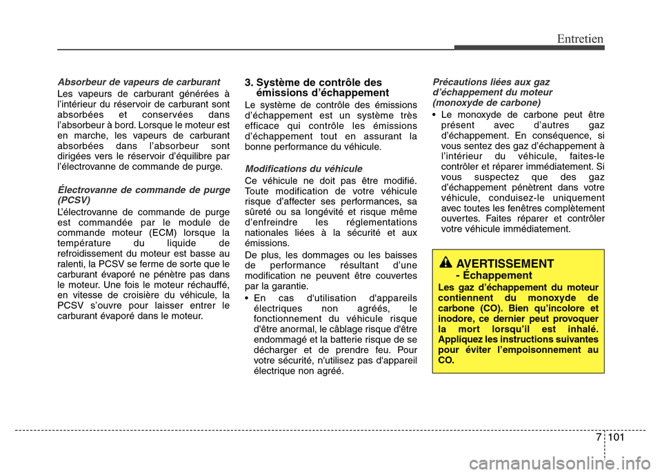 Hyundai Elantra 2013  Manuel du propriétaire (in French) 7 101
Entretien
Absorbeur de vapeurs de carburant
Les vapeurs de carburant générées à
l’intérieur du réservoir de carburant sont
absorbées et conservées dans
l’absorbeur à bord. Lorsque l