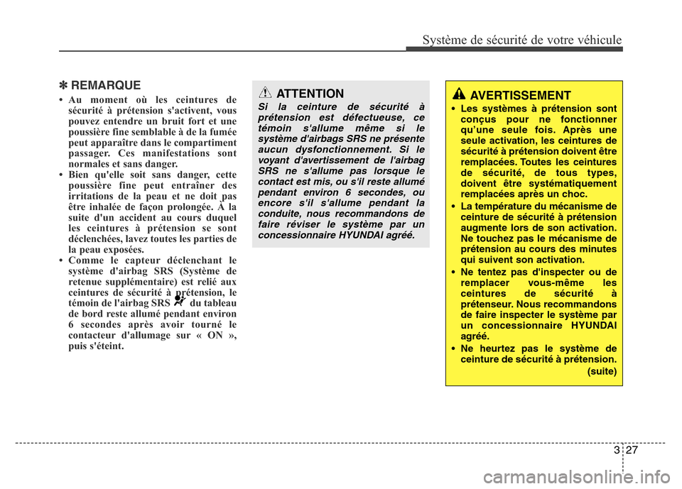 Hyundai Elantra 2013  Manuel du propriétaire (in French) 327
Système de sécurité de votre véhicule 
✽REMARQUE
• Au moment où les ceintures de
sécurité à prétension sactivent, vous
pouvez entendre un bruit fort et une
poussière fine semblable 