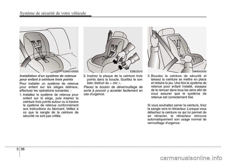 Hyundai Elantra 2013 Manuel du propriétaire (in French) Système de sécurité de votre véhicule
36 3
Installation dun système de retenue
pour enfant à ceinture trois points
Pour installer un système de retenue
pour enfant sur les sièges latéraux,
Hyundai Elantra 2013 Manuel du propriétaire (in French) Système de sécurité de votre véhicule
36 3
Installation dun système de retenue
pour enfant à ceinture trois points
Pour installer un système de retenue
pour enfant sur les sièges latéraux,