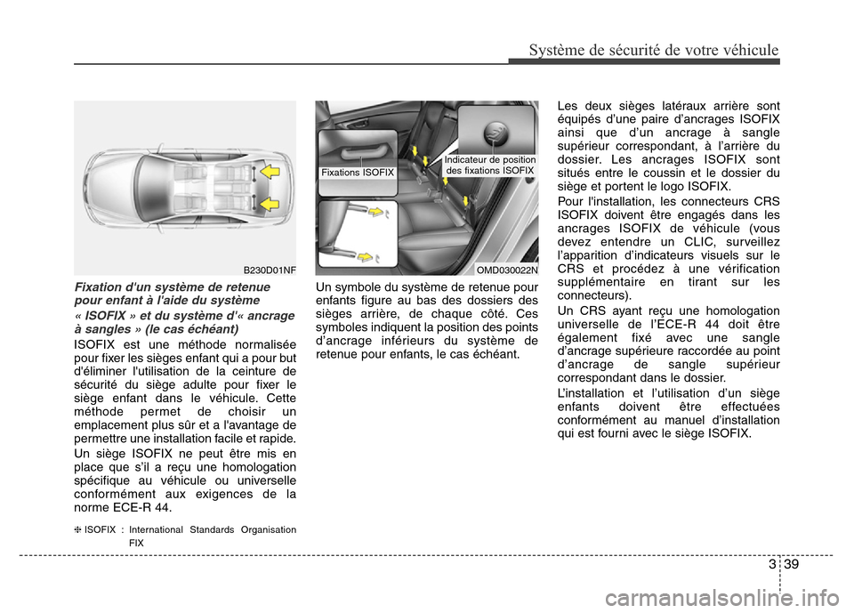 Hyundai Elantra 2013 Manuel du propriétaire (in French) 339
Système de sécurité de votre véhicule
Fixation dun système de retenue
pour enfant à laide du système
« ISOFIX » et du système d« ancrage
à sangles » (le cas échéant)
ISOFIX est Hyundai Elantra 2013 Manuel du propriétaire (in French) 339
Système de sécurité de votre véhicule
Fixation dun système de retenue
pour enfant à laide du système
« ISOFIX » et du système d« ancrage
à sangles » (le cas échéant)
ISOFIX est