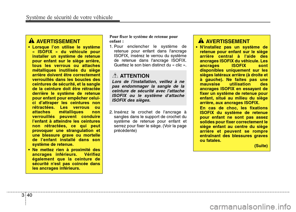 Hyundai Elantra 2013 Manuel du propriétaire (in French) Système de sécurité de votre véhicule
40 3
Pour fixer le système de retenue pour
enfant :
1. Pour enclencher le système de
retenue pour enfant dans lancrage
ISOFIX, insérez le verrou du syst Hyundai Elantra 2013 Manuel du propriétaire (in French) Système de sécurité de votre véhicule
40 3
Pour fixer le système de retenue pour
enfant :
1. Pour enclencher le système de
retenue pour enfant dans lancrage
ISOFIX, insérez le verrou du syst