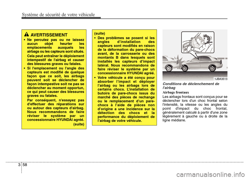 Hyundai Elantra 2013  Manuel du propriétaire (in French) Système de sécurité de votre véhicule 
58 3
Conditions de déclenchement de
lairbag
Airbags frontaux
Les airbags frontaux sont conçus pour se
déclencher lors dun choc frontal selon
lintensit�