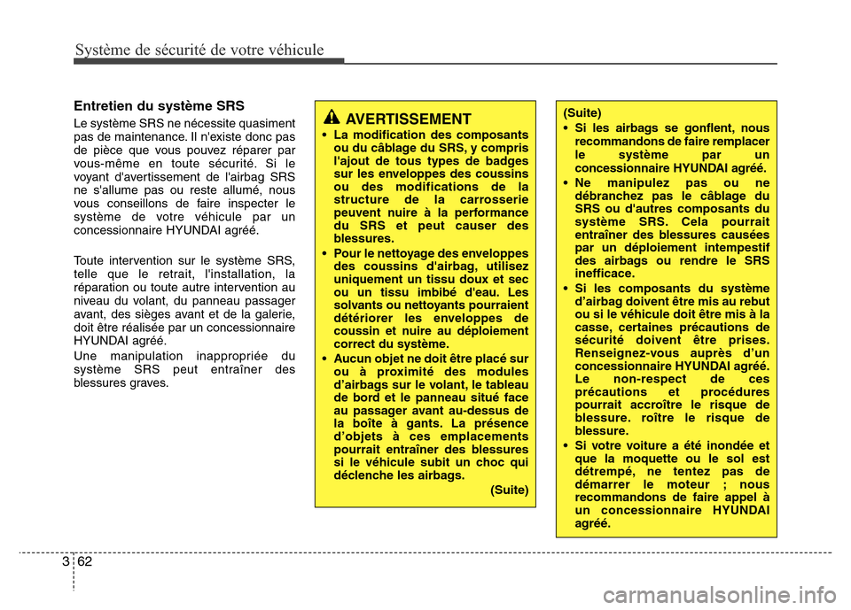 Hyundai Elantra 2013  Manuel du propriétaire (in French) Système de sécurité de votre véhicule 
62 3
Entretien du système SRS
Le système SRS ne nécessite quasiment
pas de maintenance. Il nexiste donc pas
de pièce que vous pouvez réparer par
vous-m