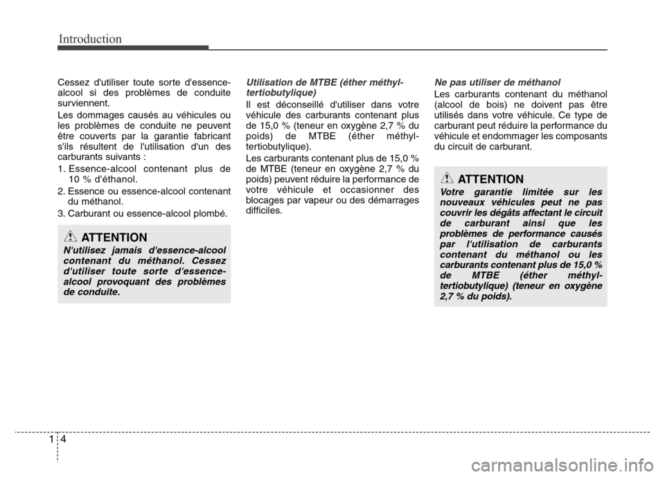 Hyundai Elantra 2013  Manuel du propriétaire (in French) Introduction
4 1
Cessez dutiliser toute sorte dessence-
alcool si des problèmes de conduite
surviennent.
Les dommages causés au véhicules ou
les problèmes de conduite ne peuvent
être couverts p