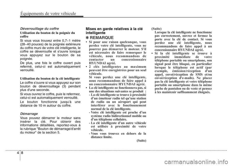 Hyundai Elantra 2013  Manuel du propriétaire (in French) Équipements de votre véhicule
8 4
Déverrouillage du coffre
Utilisation du bouton de la poignée du
coffre
Si vous vous trouvez entre 0,7~1 mètre
(28~40 pouces) de la poignée extérieure
du coffre