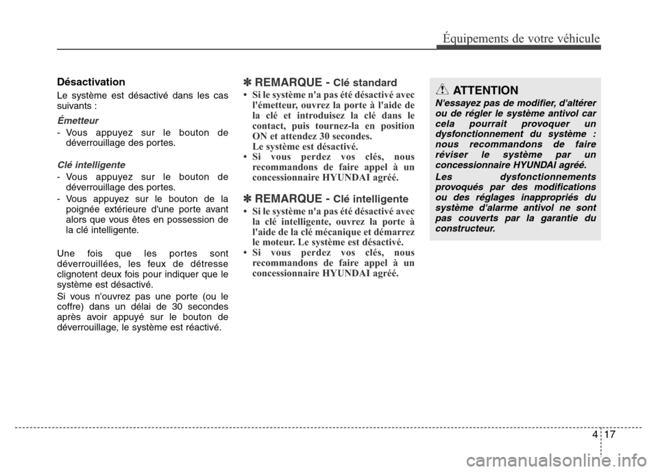 Hyundai Elantra 2013  Manuel du propriétaire (in French) 417
Équipements de votre véhicule
Désactivation
Le système est désactivé dans les cas
suivants :
Émetteur
- Vous appuyez sur le bouton de
déverrouillage des portes.
Clé intelligente
- Vous ap