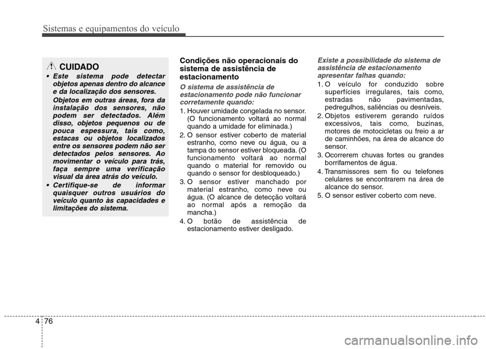 Hyundai Elantra 2013  Manual do proprietário (in Portuguese) Sistemas e equipamentos do veículo
76
4
Condições não operacionais do sistema de assistência deestacionamento
O sistema de assistência de
estacionamento pode não funcionarcorretamente quando:
1