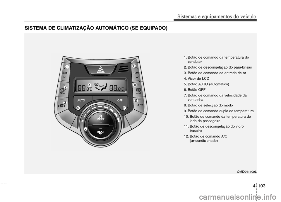 Hyundai Elantra 2013  Manual do proprietário (in Portuguese) 4103
Sistemas e equipamentos do veículo
SISTEMA DE CLIMATIZAÇÃO AUTOMÁTICO (SE EQUIPADO)
1. Botão de comando da temperatura docondutor
2. Botão de descongelação do pára-brisas 
3. Botão de c
