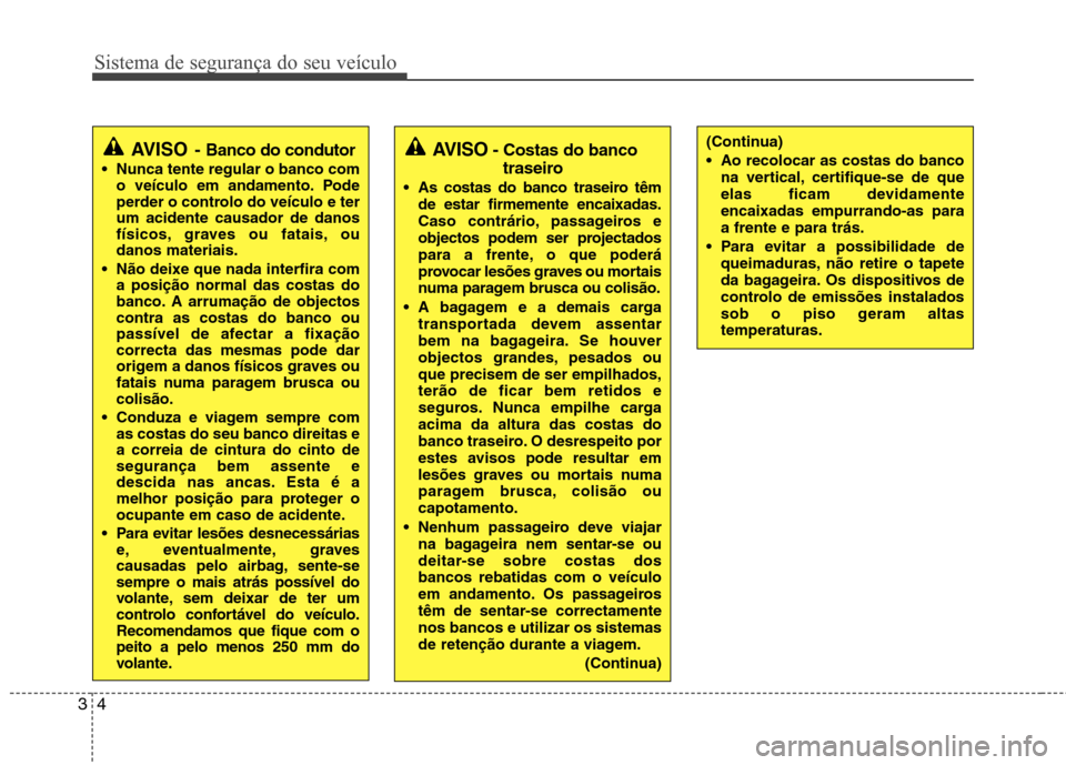 Hyundai Elantra 2013 Manual do proprietário (in Portuguese) Sistema de segurança do seu veículo
4
3
(Continua)
Ao recolocar as costas do banco
na vertical, certifique-se de que
elas ficam devidamenteencaixadas empurrando-as paraa frente e para trás.
Par Hyundai Elantra 2013 Manual do proprietário (in Portuguese) Sistema de segurança do seu veículo
4
3
(Continua)
Ao recolocar as costas do banco
na vertical, certifique-se de que
elas ficam devidamenteencaixadas empurrando-as paraa frente e para trás.
Par
