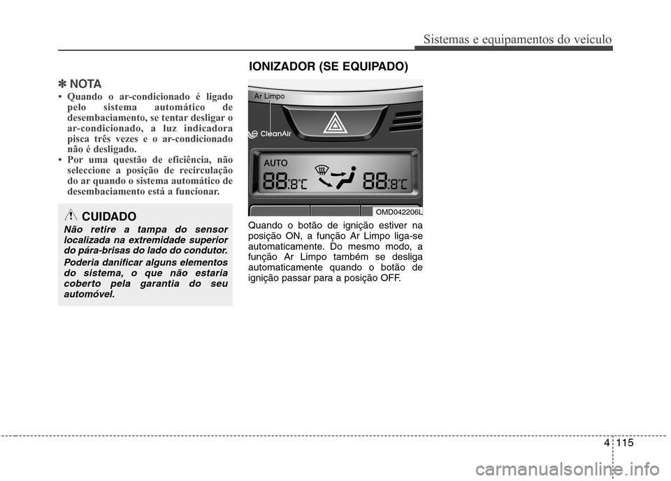 Hyundai Elantra 2013  Manual do proprietário (in Portuguese) 4115
Sistemas e equipamentos do veículo
✽✽NOTA
