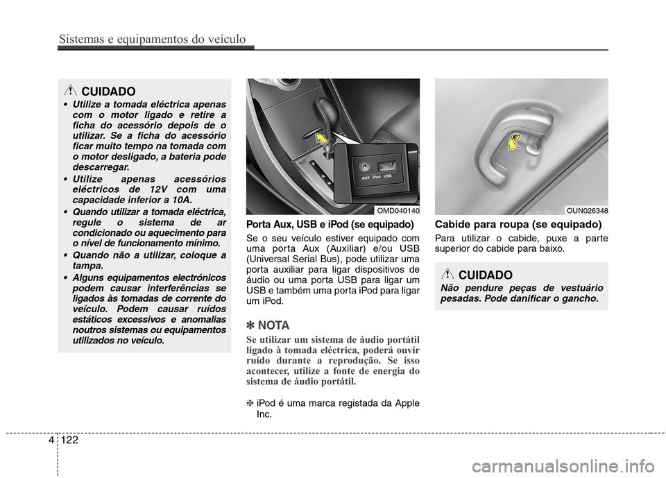 Hyundai Elantra 2013  Manual do proprietário (in Portuguese) Porta Aux, USB e iPod (se equipado)
Se o seu veículo estiver equipado com 
uma porta Aux (Auxiliar) e/ou USB
(Universal Serial Bus), pode utilizar uma
porta auxiliar para ligar dispositivos de
áudio