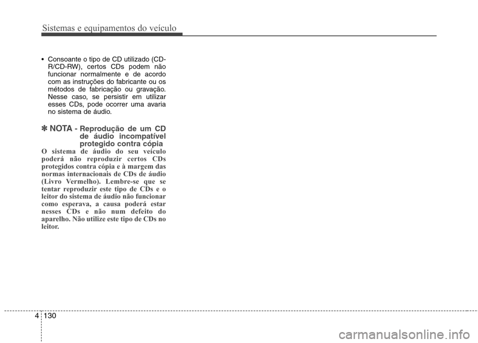 Hyundai Elantra 2013  Manual do proprietário (in Portuguese) Sistemas e equipamentos do veículo
130
4
 Consoante o tipo de CD utilizado (CD-
R/CD-RW), certos CDs podem não 
funcionar normalmente e de acordo
com as instruções do fabricante ou os
métodos de 