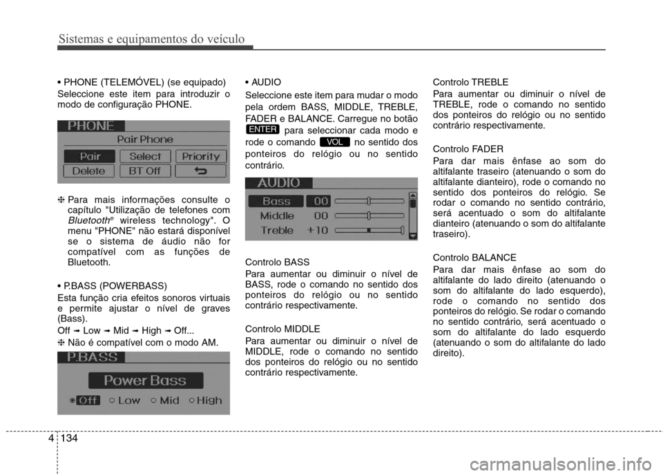 Hyundai Elantra 2013 Manual do proprietário (in Portuguese) Sistemas e equipamentos do veículo
134
4
Seleccione este item para introduzir o
modo de configuração PHONE. ❈ Para mais informações consulte o
capítulo "Utilização de telefones com
Bluet Hyundai Elantra 2013 Manual do proprietário (in Portuguese) Sistemas e equipamentos do veículo
134
4
Seleccione este item para introduzir o
modo de configuração PHONE. ❈ Para mais informações consulte o
capítulo "Utilização de telefones com
Bluet