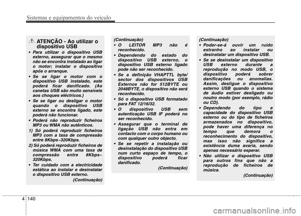 Hyundai Elantra 2013 Manual do proprietário (in Portuguese) Sistemas e equipamentos do veículo
140
4
ATENÇÃO - Ao utilizar o
dispositivo USB
Para utilizar o dispositivo USB
externo, assegurar que o mesmo
não se encontra instalado ao ligaro motor; instal Hyundai Elantra 2013 Manual do proprietário (in Portuguese) Sistemas e equipamentos do veículo
140
4
ATENÇÃO - Ao utilizar o
dispositivo USB
Para utilizar o dispositivo USB
externo, assegurar que o mesmo
não se encontra instalado ao ligaro motor; instal