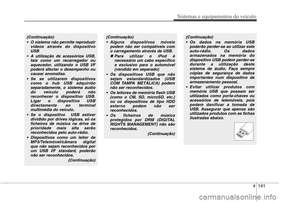 Hyundai Elantra 2013 Manual do proprietário (in Portuguese) 4141
Sistemas e equipamentos do veículo
(Continuação) O sistema não permite reproduzir vídeos através do dispositivoUSB
A utilização de acessórios USB, tais como um recarregador ouaquecedor, Hyundai Elantra 2013 Manual do proprietário (in Portuguese) 4141
Sistemas e equipamentos do veículo
(Continuação) O sistema não permite reproduzir vídeos através do dispositivoUSB
A utilização de acessórios USB, tais como um recarregador ouaquecedor,