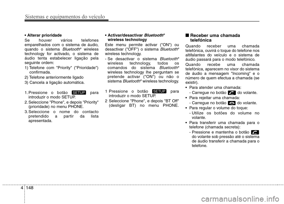 Hyundai Elantra 2013 Manual do proprietário (in Portuguese) Sistemas e equipamentos do veículo
148
4
Se houver vários telefones
emparelhados com o sistema de áudio,quando o sistema
Bluetooth ®wireless
technology for activado, o sistema deáudio tenta e Hyundai Elantra 2013 Manual do proprietário (in Portuguese) Sistemas e equipamentos do veículo
148
4
Se houver vários telefones
emparelhados com o sistema de áudio,quando o sistema
Bluetooth ®wireless
technology for activado, o sistema deáudio tenta e