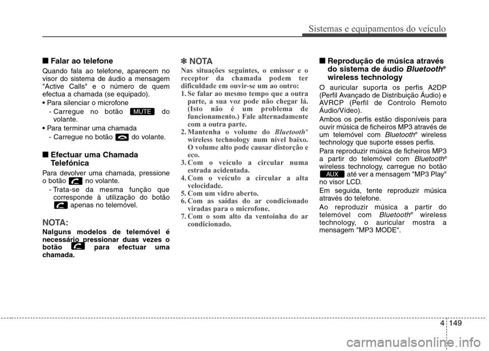 Hyundai Elantra 2013 Manual do proprietário (in Portuguese) 4149
Sistemas e equipamentos do veículo
■■Falar ao telefone
Quando fala ao telefone, aparecem no visor do sistema de áudio a mensagem
"Active Calls" e o número de quem
efectua a chamada (se equ Hyundai Elantra 2013 Manual do proprietário (in Portuguese) 4149
Sistemas e equipamentos do veículo
■■Falar ao telefone
Quando fala ao telefone, aparecem no visor do sistema de áudio a mensagem
"Active Calls" e o número de quem
efectua a chamada (se equ