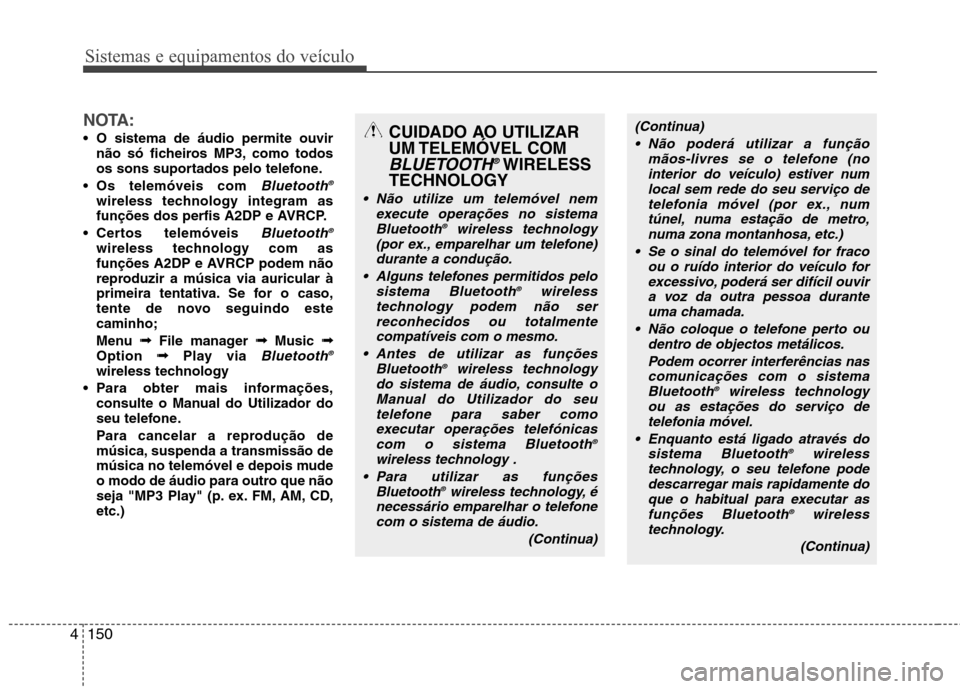 Hyundai Elantra 2013 Manual do proprietário (in Portuguese) Sistemas e equipamentos do veículo
150
4
NOTA:
O sistema de áudio permite ouvir
não só ficheiros MP3, como todos
os sons suportados pelo telefone.
Os telemóveis com
Bluetooth ®wireless techn Hyundai Elantra 2013 Manual do proprietário (in Portuguese) Sistemas e equipamentos do veículo
150
4
NOTA:
O sistema de áudio permite ouvir
não só ficheiros MP3, como todos
os sons suportados pelo telefone.
Os telemóveis com
Bluetooth ®wireless techn