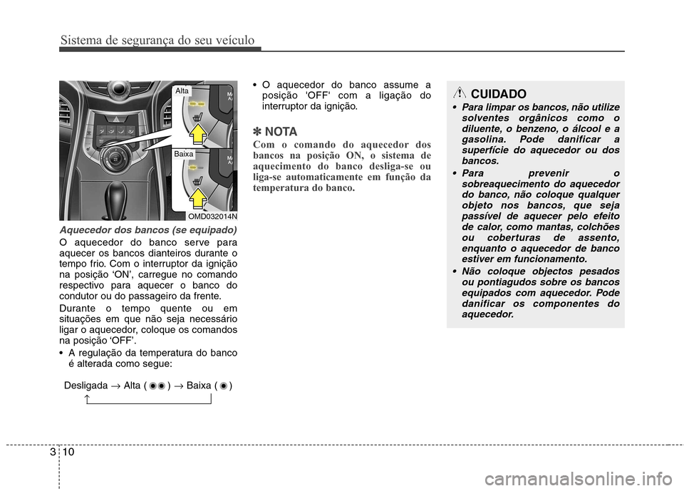 Hyundai Elantra 2013 Manual do proprietário (in Portuguese) Sistema de segurança do seu veículo
10
3
Aquecedor dos bancos (se equipado)
O aquecedor do banco serve para
aquecer os bancos dianteiros durante o
tempo frio. Com o interruptor da ignição
na posi Hyundai Elantra 2013 Manual do proprietário (in Portuguese) Sistema de segurança do seu veículo
10
3
Aquecedor dos bancos (se equipado)
O aquecedor do banco serve para
aquecer os bancos dianteiros durante o
tempo frio. Com o interruptor da ignição
na posi