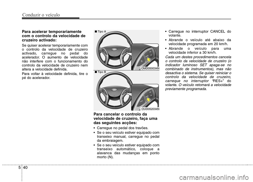 Hyundai Elantra 2013 Manual do proprietário (in Portuguese) Conduzir o veículo
40
5
Para acelerar temporariamente
com o controlo da velocidade de
cruzeiro activado:
Se quiser acelerar temporariamente com
o controlo da velocidade de cruzeiro
activado, carre Hyundai Elantra 2013 Manual do proprietário (in Portuguese) Conduzir o veículo
40
5
Para acelerar temporariamente
com o controlo da velocidade de
cruzeiro activado:
Se quiser acelerar temporariamente com
o controlo da velocidade de cruzeiro
activado, carre