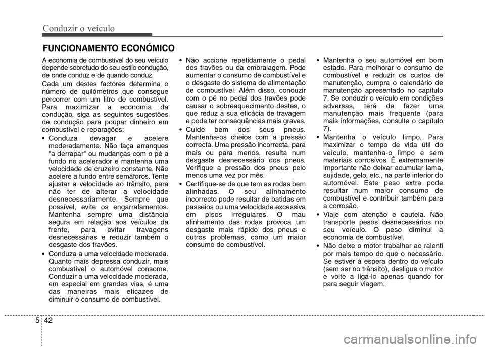 Hyundai Elantra 2013 Manual do proprietário (in Portuguese) Conduzir o veículo
42
5
A economia de combustível do seu veículo
depende sobretudo do seu estilo condução,de onde conduz e de quando conduz.
Cada um destes factores determina o número de quil Hyundai Elantra 2013 Manual do proprietário (in Portuguese) Conduzir o veículo
42
5
A economia de combustível do seu veículo
depende sobretudo do seu estilo condução,de onde conduz e de quando conduz.
Cada um destes factores determina o número de quil