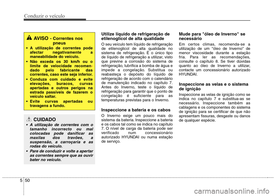 Hyundai Elantra 2013 Manual do proprietário (in Portuguese) Conduzir o veículo
50
5
Utilize líquido de refrigeração de etilenoglicol de alta qualidade
O seu veículo tem líquido de refrigeração de etilenoglicol de alta qualidade no
sistema de refrigera Hyundai Elantra 2013 Manual do proprietário (in Portuguese) Conduzir o veículo
50
5
Utilize líquido de refrigeração de etilenoglicol de alta qualidade
O seu veículo tem líquido de refrigeração de etilenoglicol de alta qualidade no
sistema de refrigera