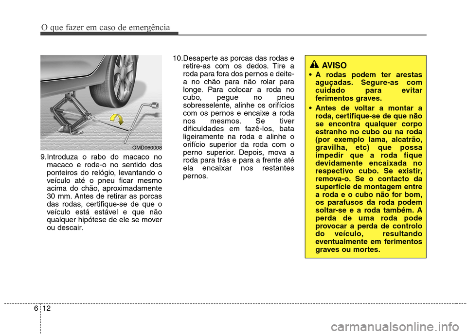 Hyundai Elantra 2013 Manual do proprietário (in Portuguese) O que fazer em caso de emergência
12
6
9.Introduza o rabo do macaco no
macaco e rode-o no sentido dos
ponteiros do relógio, levantando o
veículo até o pneu ficar mesmo
acima do chão, aproximadam Hyundai Elantra 2013 Manual do proprietário (in Portuguese) O que fazer em caso de emergência
12
6
9.Introduza o rabo do macaco no
macaco e rode-o no sentido dos
ponteiros do relógio, levantando o
veículo até o pneu ficar mesmo
acima do chão, aproximadam