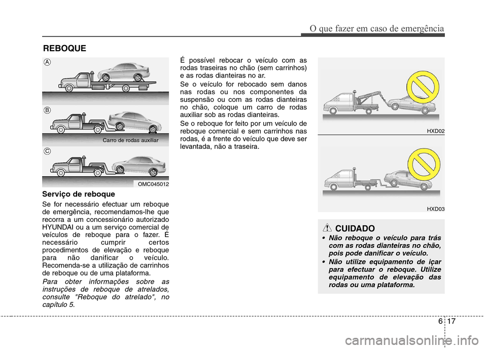 Hyundai Elantra 2013 Manual do proprietário (in Portuguese) 617
O que fazer em caso de emergência
REBOQUE
Serviço de reboque
Se for necessário efectuar um reboque de emergência, recomendamos-lhe que
recorra a um concessionário autorizado
HYUNDAI ou a um Hyundai Elantra 2013 Manual do proprietário (in Portuguese) 617
O que fazer em caso de emergência
REBOQUE
Serviço de reboque
Se for necessário efectuar um reboque de emergência, recomendamos-lhe que
recorra a um concessionário autorizado
HYUNDAI ou a um