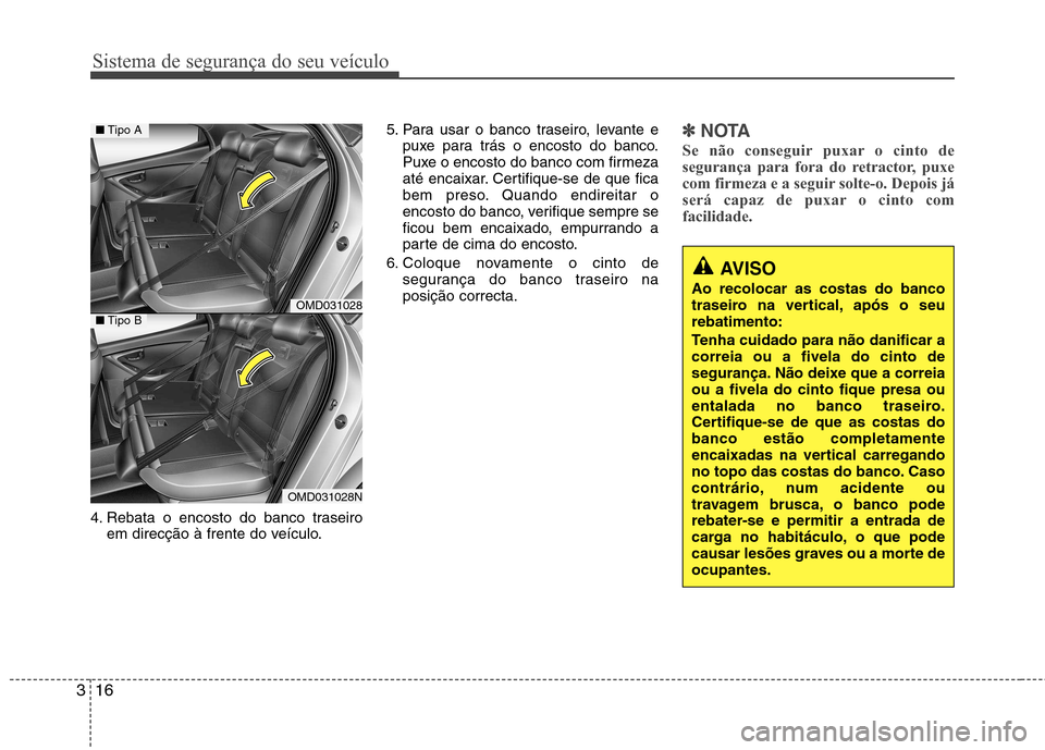 Hyundai Elantra 2013 Manual do proprietário (in Portuguese) Sistema de segurança do seu veículo
16
3
AVISO
Ao recolocar as costas do banco
traseiro na vertical, após o seurebatimento:
Tenha cuidado para não danificar a correia ou a fivela do cinto de
se Hyundai Elantra 2013 Manual do proprietário (in Portuguese) Sistema de segurança do seu veículo
16
3
AVISO
Ao recolocar as costas do banco
traseiro na vertical, após o seurebatimento:
Tenha cuidado para não danificar a correia ou a fivela do cinto de
se