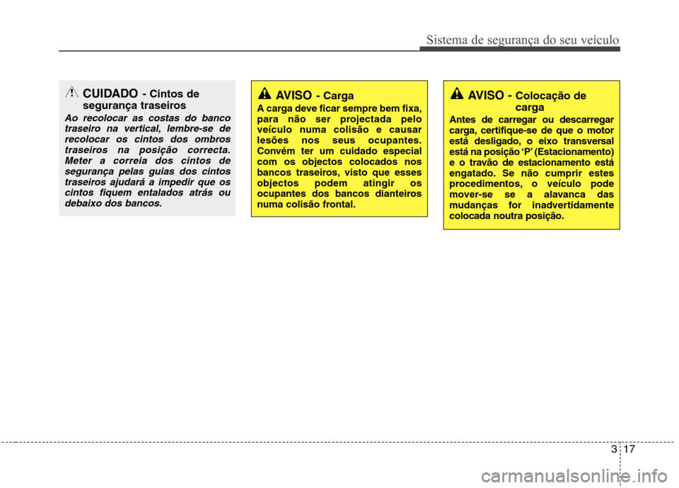 Hyundai Elantra 2013 Manual do proprietário (in Portuguese) 317
Sistema de segurança do seu veículo
AVISO - Colocação de
carga
Antes de carregar ou descarregar
carga, certifique-se de que o motor
está desligado, o eixo transversal
está na posição ‘ Hyundai Elantra 2013 Manual do proprietário (in Portuguese) 317
Sistema de segurança do seu veículo
AVISO - Colocação de
carga
Antes de carregar ou descarregar
carga, certifique-se de que o motor
está desligado, o eixo transversal
está na posição ‘