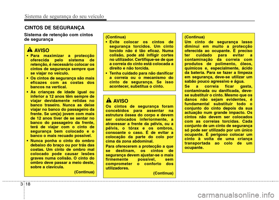 Hyundai Elantra 2013 Manual do proprietário (in Portuguese) Sistema de segurança do seu veículo
18
3
Sistema de retenção com cintos de segurança CINTOS DE SEGURANÇA
AVISO
Para maximizar a protecção oferecida pelo sistema de
retenção, é necessário Hyundai Elantra 2013 Manual do proprietário (in Portuguese) Sistema de segurança do seu veículo
18
3
Sistema de retenção com cintos de segurança CINTOS DE SEGURANÇA
AVISO
Para maximizar a protecção oferecida pelo sistema de
retenção, é necessário