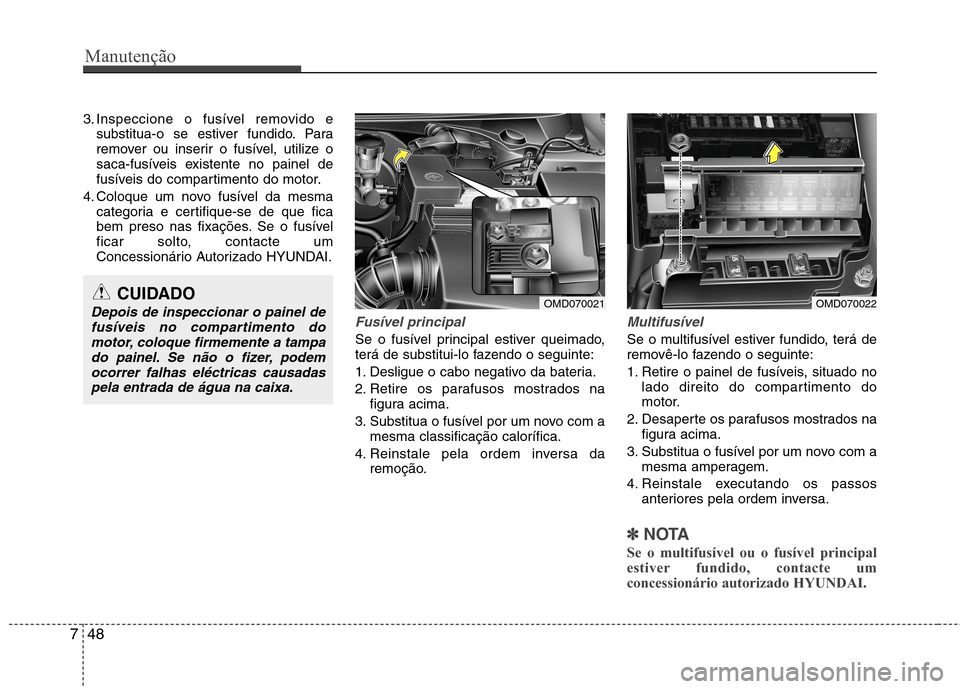 Hyundai Elantra 2013 Manual do proprietário (in Portuguese) Manutenção
48
7
3. Inspeccione o fusível removido e
substitua-o se estiver fundido. Para
remover ou inserir o fusível, utilize o
saca-fusíveis existente no painel de
fusíveis do compartimento d Hyundai Elantra 2013 Manual do proprietário (in Portuguese) Manutenção
48
7
3. Inspeccione o fusível removido e
substitua-o se estiver fundido. Para
remover ou inserir o fusível, utilize o
saca-fusíveis existente no painel de
fusíveis do compartimento d