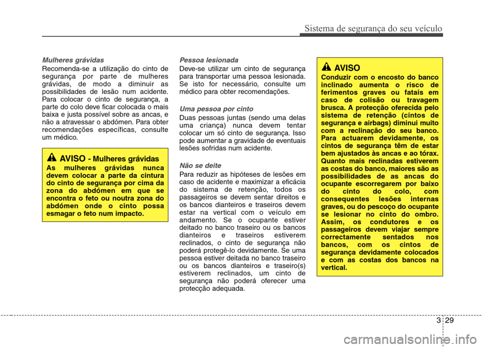 Hyundai Elantra 2013 Manual do proprietário (in Portuguese) 329
Sistema de segurança do seu veículo
Mulheres grávidas
Recomenda-se a utilização do cinto de
segurança por parte de mulheres
grávidas, de modo a diminuir as
possibilidades de lesão num aci Hyundai Elantra 2013 Manual do proprietário (in Portuguese) 329
Sistema de segurança do seu veículo
Mulheres grávidas
Recomenda-se a utilização do cinto de
segurança por parte de mulheres
grávidas, de modo a diminuir as
possibilidades de lesão num aci
