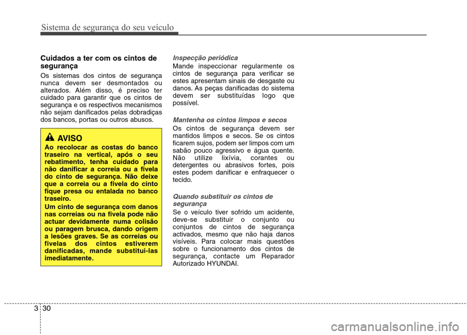 Hyundai Elantra 2013 Manual do proprietário (in Portuguese) Sistema de segurança do seu veículo
30
3
Cuidados a ter com os cintos de segurança
Os sistemas dos cintos de segurança
nunca devem ser desmontados ou
alterados. Além disso, é preciso ter
cuida Hyundai Elantra 2013 Manual do proprietário (in Portuguese) Sistema de segurança do seu veículo
30
3
Cuidados a ter com os cintos de segurança
Os sistemas dos cintos de segurança
nunca devem ser desmontados ou
alterados. Além disso, é preciso ter
cuida