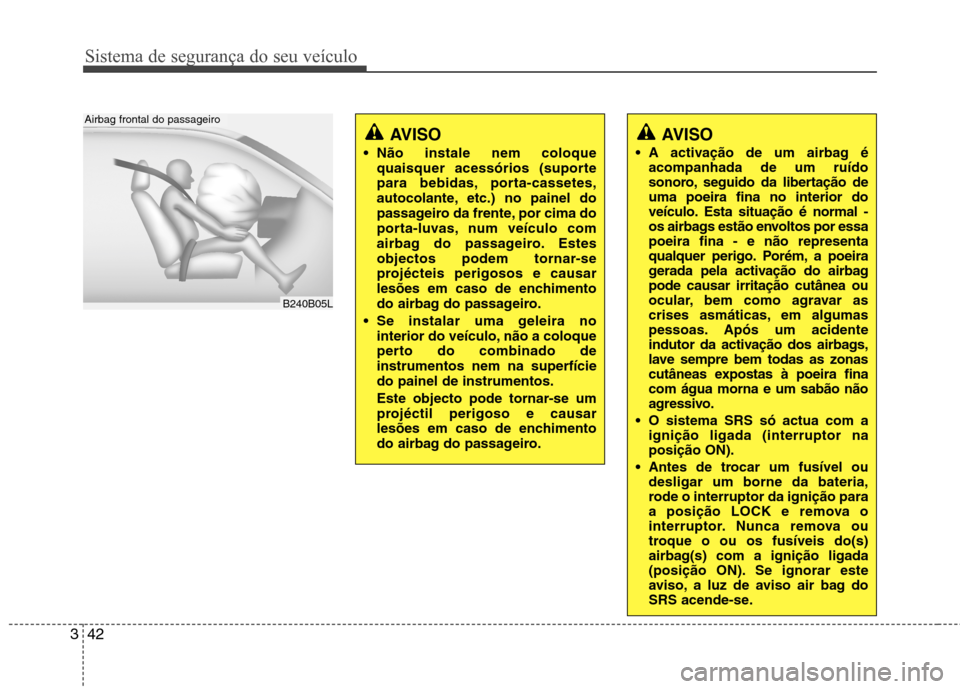 Hyundai Elantra 2013 Manual do proprietário (in Portuguese) Sistema de segurança do seu veículo
42
3
AVISO
A activação de um airbag é acompanhada de um ruído
sonoro, seguido da libertação deuma poeira fina no interior do
veículo. Esta situação é Hyundai Elantra 2013 Manual do proprietário (in Portuguese) Sistema de segurança do seu veículo
42
3
AVISO
A activação de um airbag é acompanhada de um ruído
sonoro, seguido da libertação deuma poeira fina no interior do
veículo. Esta situação é